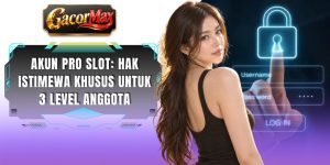 Akun Pro Slot: Hak Istimewa Khusus Untuk 3 Level Anggota
