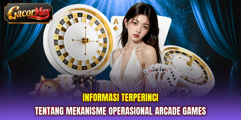 Informasi terperinci tentang mekanisme operasional Arcade Games