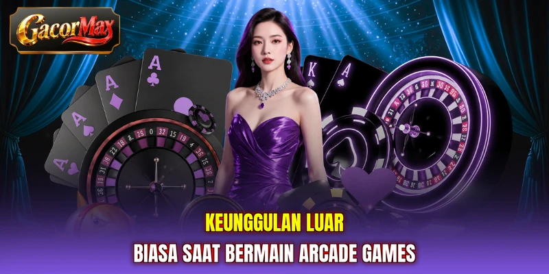 Keunggulan luar biasa saat bermain Arcade Games