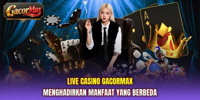 Live casino GACORMAX menghadirkan manfaat yang berbeda
