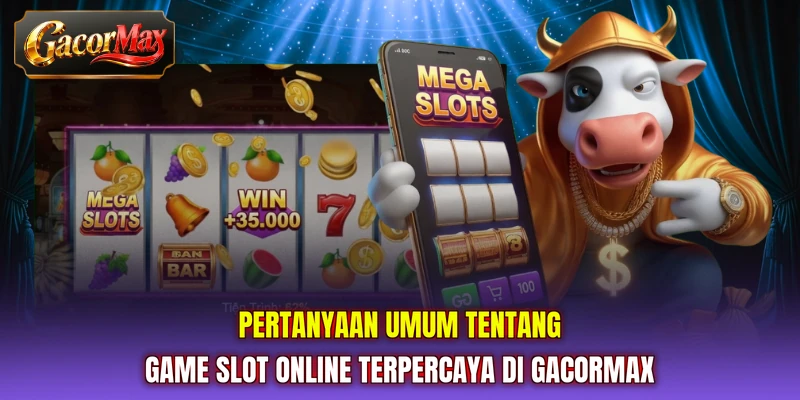 Pertanyaan umum tentang game slot online terpercaya di GACORMAX
