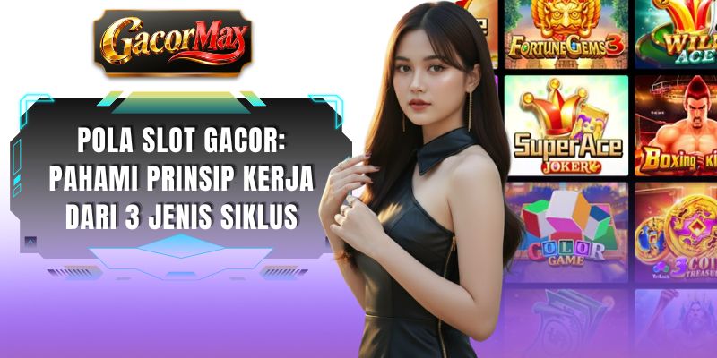 Pola Slot Gacor: Pahami Prinsip Kerja Dari 3 Jenis Siklus
