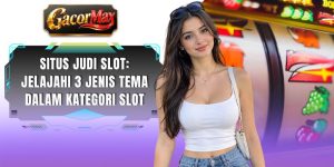 Situs Judi Slot: Jelajahi 3 Jenis Tema Dalam Kategori Slot