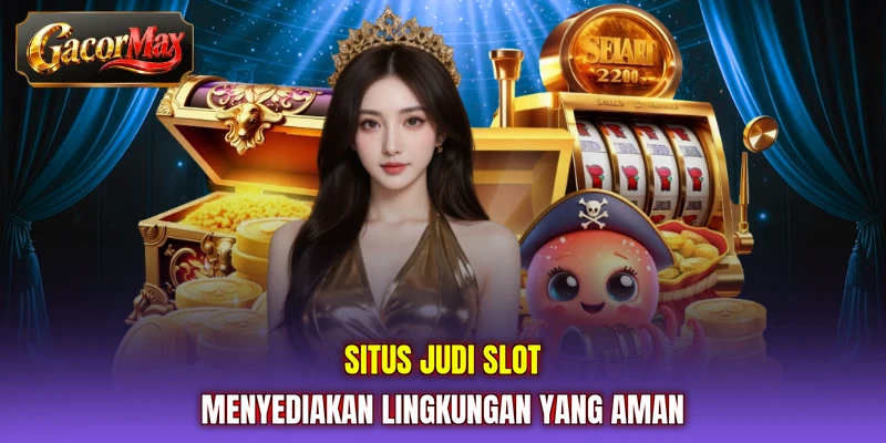 Situs judi slot menyediakan lingkungan yang aman