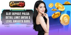 Slot Deposit Pulsa: Detail Limit Untuk 5 Level Anggota Baru