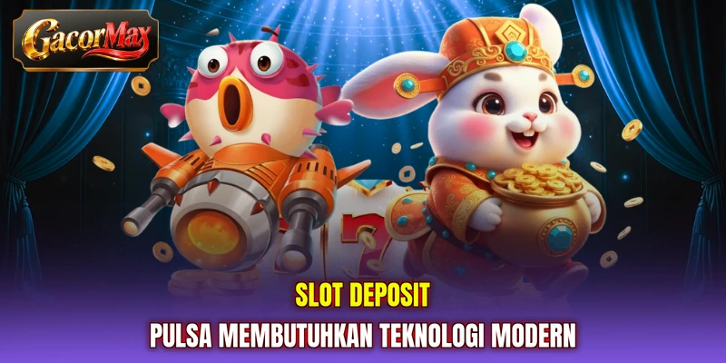 Slot deposit pulsa membutuhkan teknologi modern
