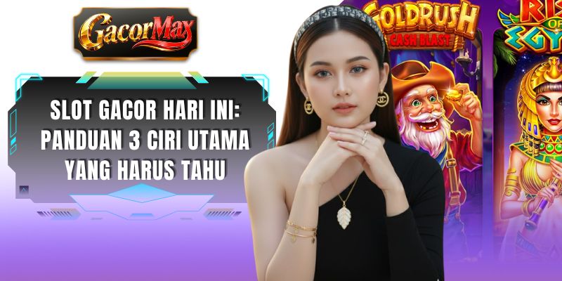 Slot Gacor Hari Ini: Panduan 3 Ciri Utama Yang Harus Tahu