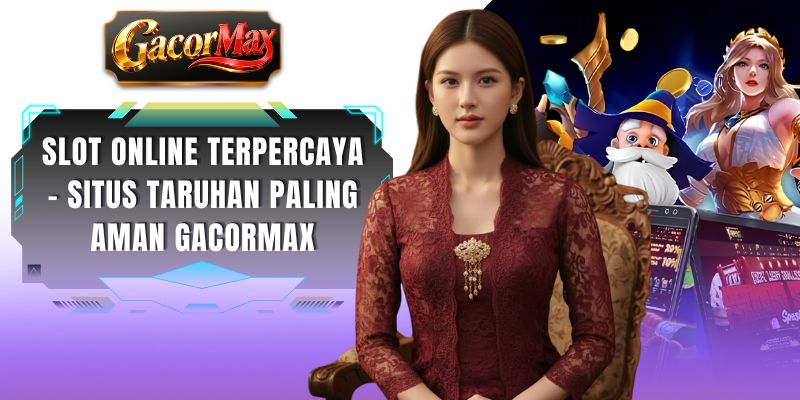 Slot Online Terpercaya - Situs Taruhan Paling Aman GACORMAX