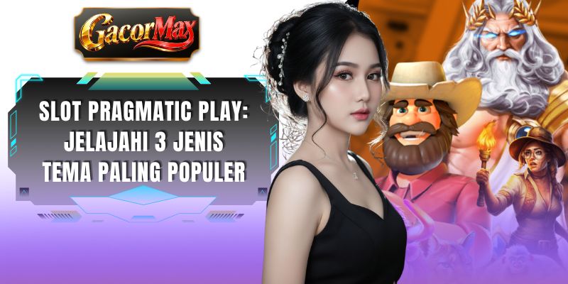 Slot Pragmatic Play: Jelajahi 3 Jenis Tema Paling Populer
