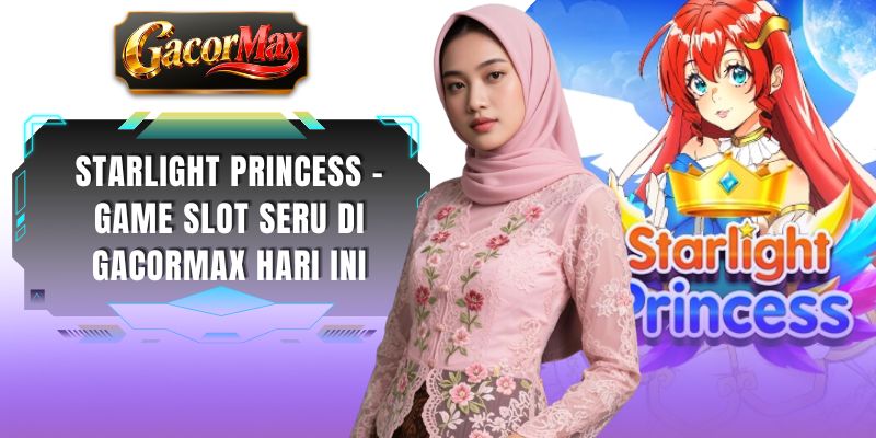 Starlight Princess - Game Slot Seru Di GACORMAX Hari Ini