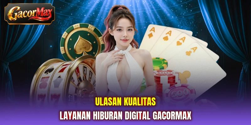 Ulasan kualitas layanan hiburan digital GACORMAX