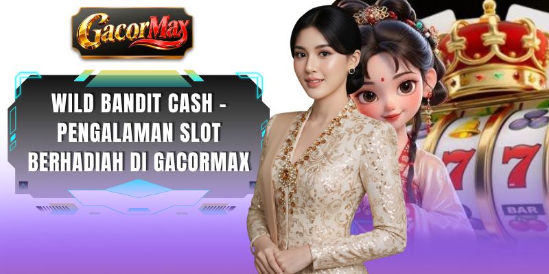 Wild Bandit Cash - Pengalaman Slot Berhadiah Di GACORMAX